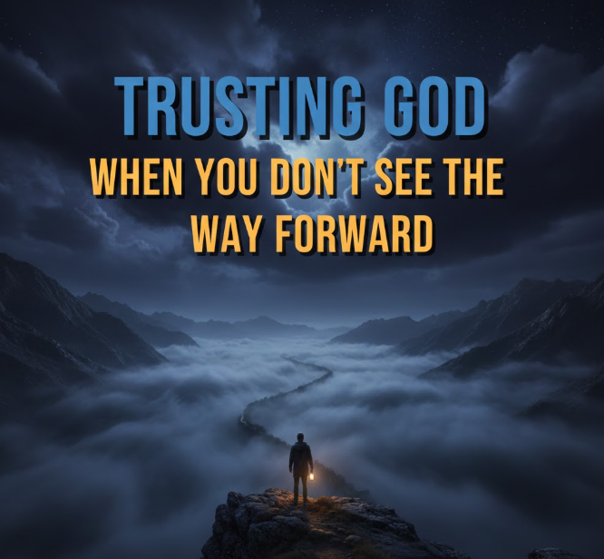 Trusting God When You Don’t See the Way Forward